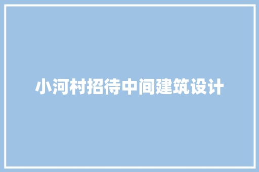 小河村招待中间建筑设计 工艺流程