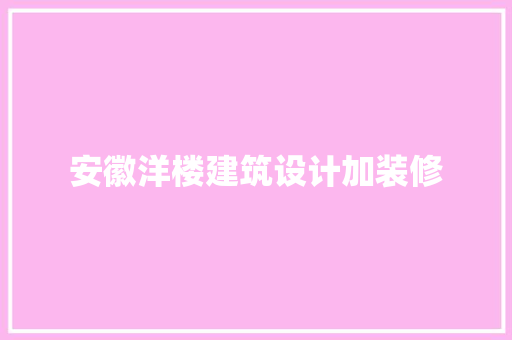 安徽洋楼建筑设计加装修 工艺流程