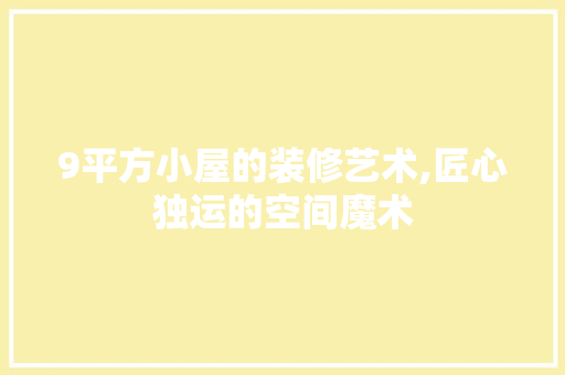 9平方小屋的装修艺术,匠心独运的空间魔术 常用设备
