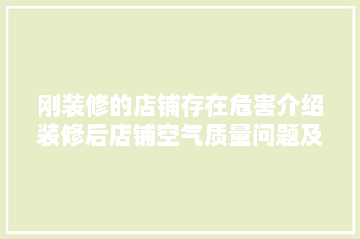 刚装修的店铺存在危害介绍装修后店铺空气质量问题及应对步骤 施工管理