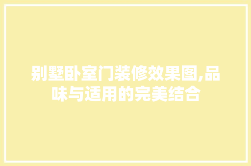 别墅卧室门装修效果图,品味与适用的完美结合 公共建筑设计