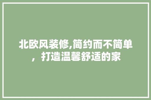 北欧风装修,简约而不简单，打造温馨舒适的家