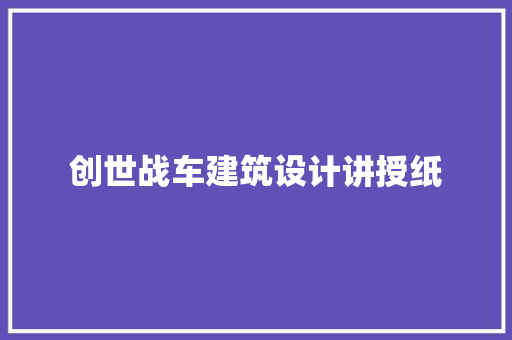 创世战车建筑设计讲授纸 施工技术