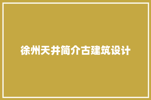 徐州天井简介古建筑设计