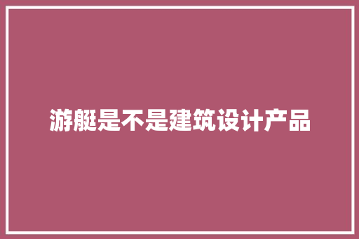 游艇是不是建筑设计产品