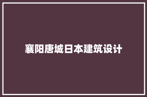 襄阳唐城日本建筑设计