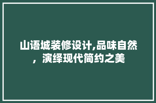 山语城装修设计,品味自然，演绎现代简约之美 建筑设计