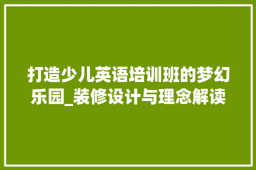打造少儿英语培训班的梦幻乐园_装修设计与理念解读 公共建筑设计