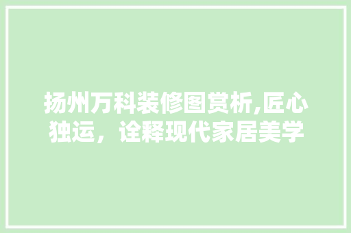扬州万科装修图赏析,匠心独运，诠释现代家居美学