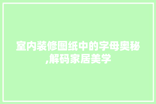 室内装修图纸中的字母奥秘,解码家居美学