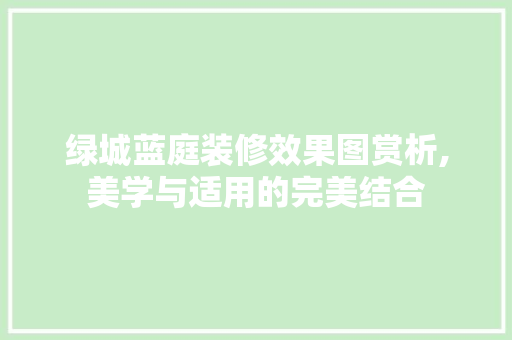 绿城蓝庭装修效果图赏析,美学与适用的完美结合 施工工艺