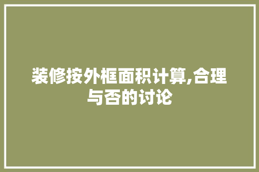 装修按外框面积计算,合理与否的讨论