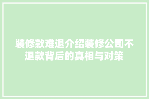 装修款难退介绍装修公司不退款背后的真相与对策 住宅建筑设计
