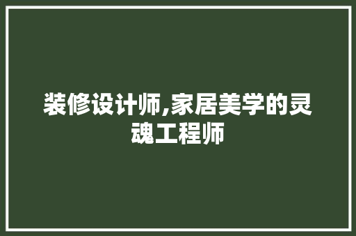 装修设计师,家居美学的灵魂工程师 住宅建筑设计