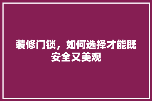 装修门锁，如何选择才能既安全又美观
