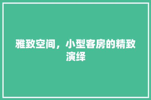 雅致空间，小型客房的精致演绎 住宅建筑设计