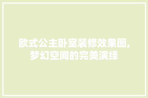 欧式公主卧室装修效果图,梦幻空间的完美演绎 新型材料