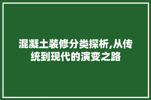 混凝土装修分类探析,从传统到现代的演变之路 常见问题