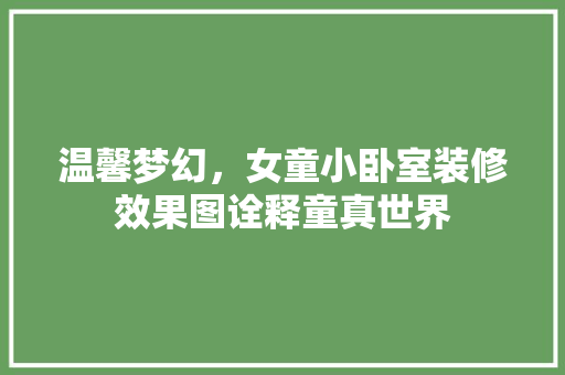 温馨梦幻，女童小卧室装修效果图诠释童真世界