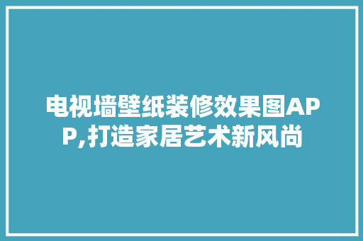 电视墙壁纸装修效果图APP,打造家居艺术新风尚 住宅建筑设计