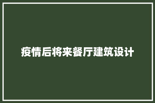 疫情后将来餐厅建筑设计