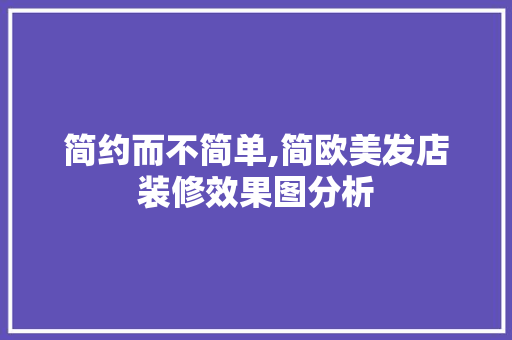 简约而不简单,简欧美发店装修效果图分析