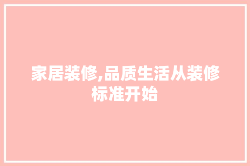 家居装修,品质生活从装修标准开始 施工技术
