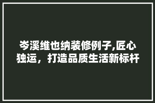 岑溪维也纳装修例子,匠心独运，打造品质生活新标杆