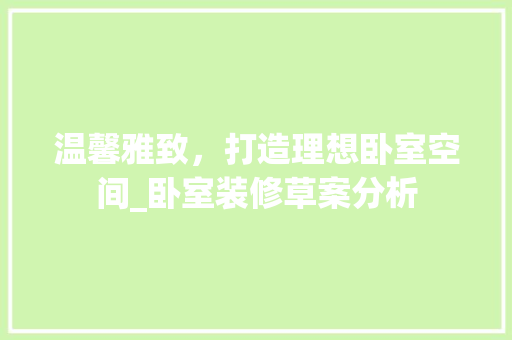 温馨雅致，打造理想卧室空间_卧室装修草案分析 设计原则