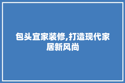 包头宜家装修,打造现代家居新风尚 建筑法规