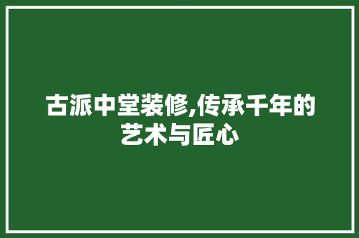 古派中堂装修,传承千年的艺术与匠心 常用建材
