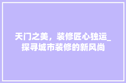 天门之美，装修匠心独运_探寻城市装修的新风尚