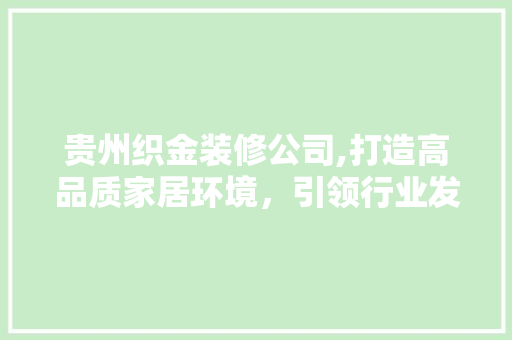 贵州织金装修公司,打造高品质家居环境，引领行业发展新潮流
