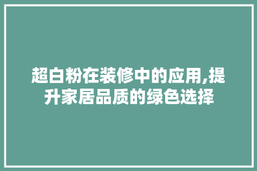 超白粉在装修中的应用,提升家居品质的绿色选择 设计原则