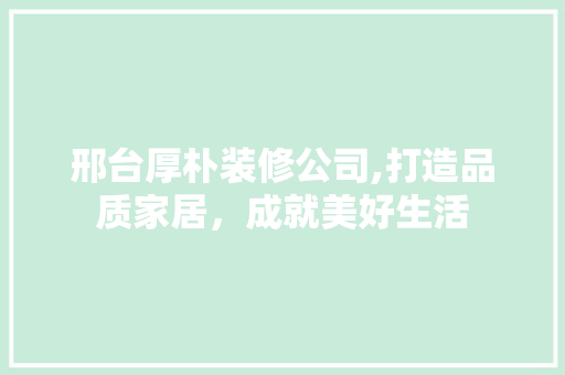 邢台厚朴装修公司,打造品质家居，成就美好生活 公共建筑设计
