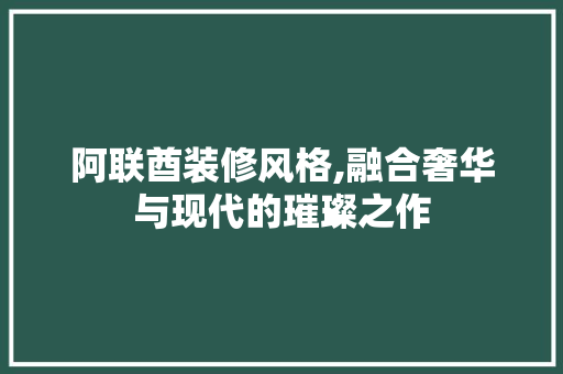 阿联酋装修风格,融合奢华与现代的璀璨之作 建筑法规