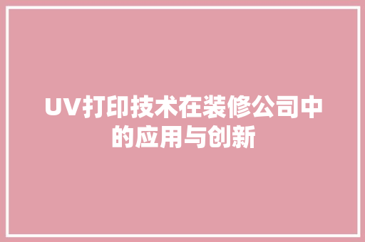 UV打印技术在装修公司中的应用与创新 建筑法规