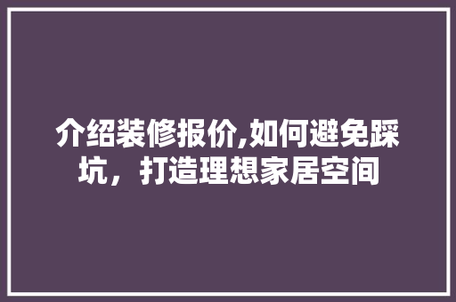 介绍装修报价,如何避免踩坑，打造理想家居空间 常见问题