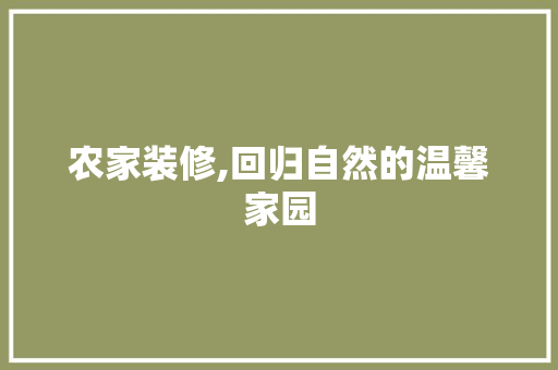 农家装修,回归自然的温馨家园