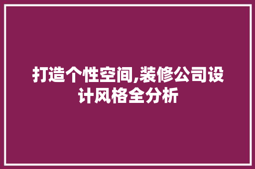 打造个性空间,装修公司设计风格全分析