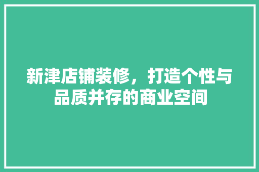 新津店铺装修，打造个性与品质并存的商业空间