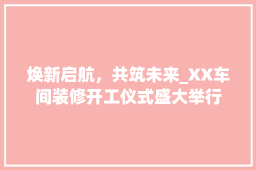 焕新启航，共筑未来_XX车间装修开工仪式盛大举行 建筑设计