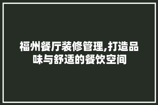 福州餐厅装修管理,打造品味与舒适的餐饮空间 建筑设计