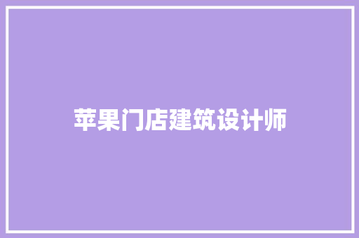 苹果门店建筑设计师