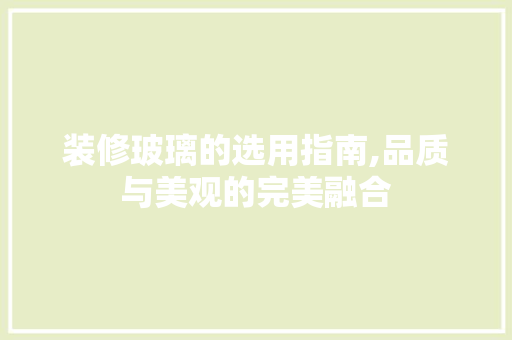 装修玻璃的选用指南,品质与美观的完美融合 设计原则