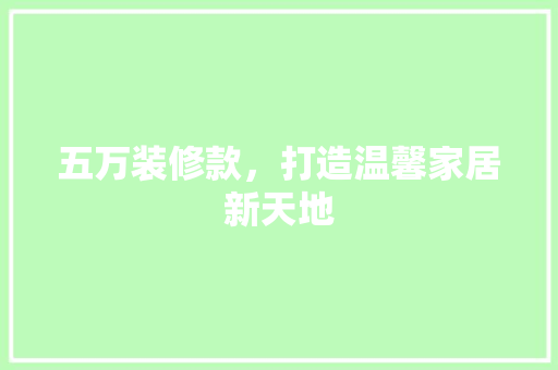 五万装修款，打造温馨家居新天地 常用建材