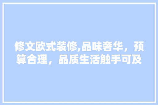 修文欧式装修,品味奢华，预算合理，品质生活触手可及 住宅建筑设计