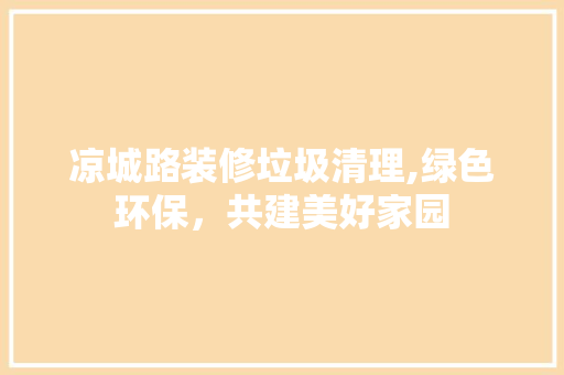 凉城路装修垃圾清理,绿色环保，共建美好家园 常用建材