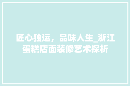 匠心独运，品味人生_浙江蛋糕店面装修艺术探析 生态建筑设计