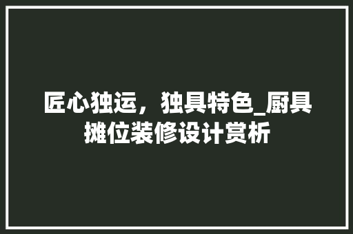 匠心独运，独具特色_厨具摊位装修设计赏析